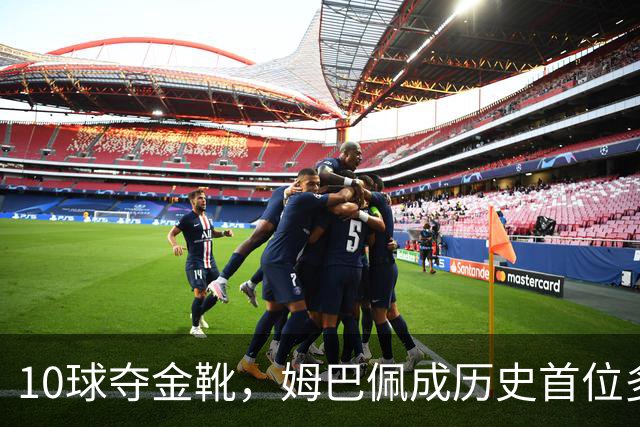 10球夺金靴，姆巴佩成历史首位多次获奖球员，破梅西纪录